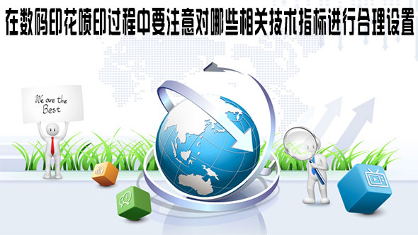 在數(shù)碼印花噴印過程中要注意對(duì)哪些相關(guān)技術(shù)指標(biāo)進(jìn)行合理設(shè)置 在數(shù)碼印花噴印過程中要注意對(duì)哪些相關(guān)技術(shù)指標(biāo)進(jìn)行合理設(shè)置
