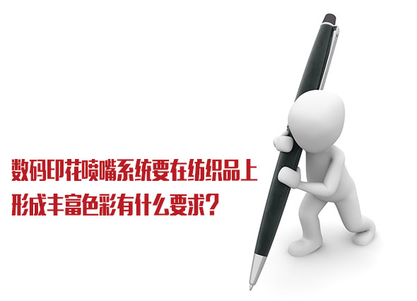 數(shù)碼印花噴嘴系統(tǒng)要在紡織品上形成豐富色彩有什么要求？