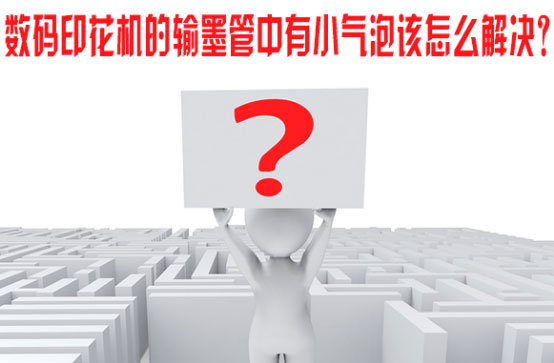 數(shù)碼印花機(jī)的輸墨管中有小氣泡該怎么解決？