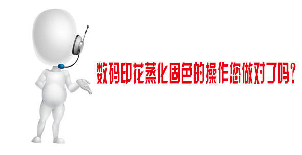 數(shù)碼印花蒸化固色的操作您做對了嗎？